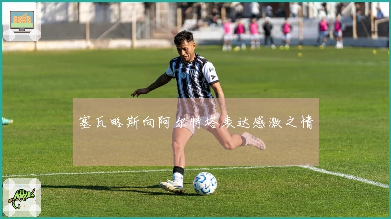 塞瓦略斯向阿尔特塔表达感激之情